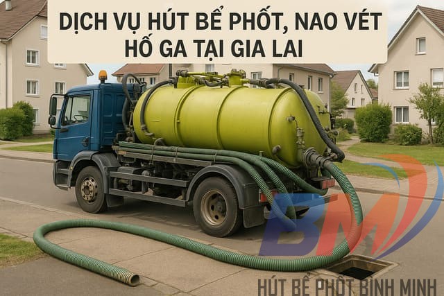 Dịch vụ hút bể phốt, nạo vét hố ga tại Gia Lai